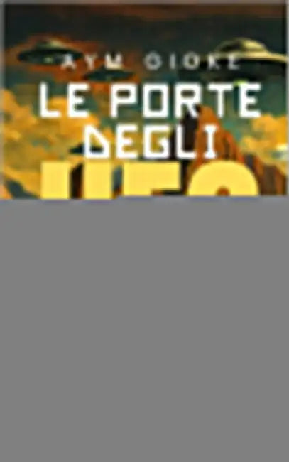 Le Porte degli UFO: Da Stonehenge al Triangolo delle Bermuda: il mistero dei luoghi antichi che conducono all'ignoto by Gioke, Aym