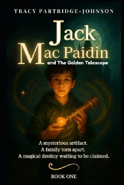 Jack Mac Paidin and the Golden Telescope: A Magical Middle-Grade Adventure Full of Time Travel, Hidden Powers, and Epic Family Secrets by Tracy Partridge-Johnson