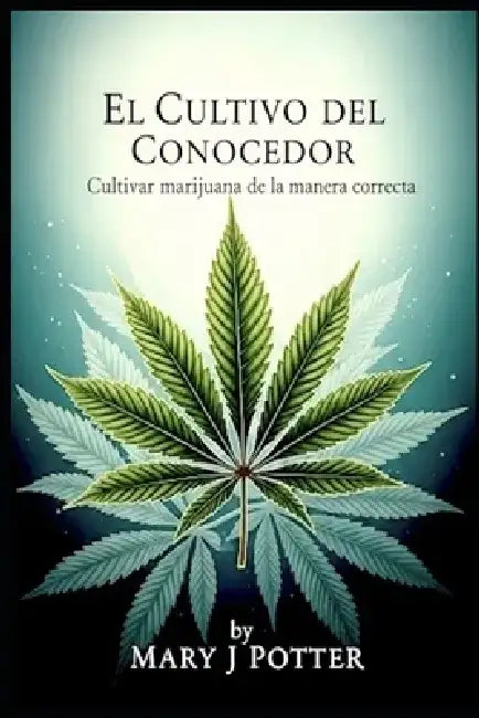 La culture du connaisseur Cultiver du cannabis de la bonne manière: French Edition by Mary J. Potter
