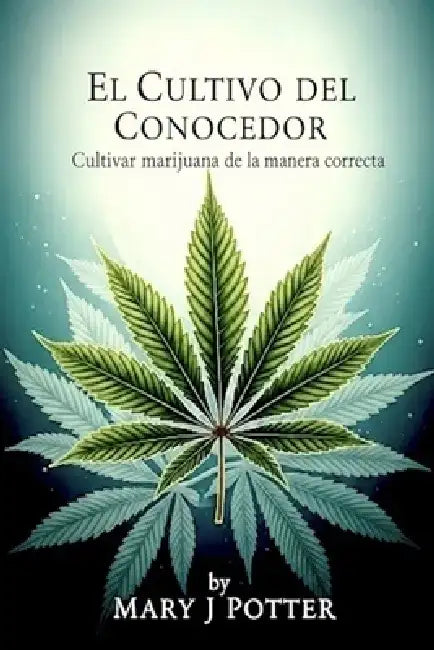 El Cultivo del Conocedor Cultivando Marihuana de la Manera Correcta: Spanish Edition by Mary J. Potter