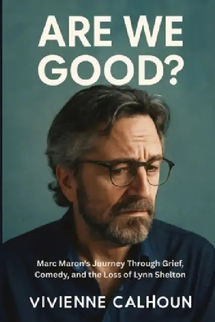 Are We Good?: Marc Maron's Journey Through Grief, Comedy, and the Loss of Lynn Shelton by Vivienne Calhoun