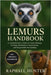 Lemurs Handbook: A Comprehensive Guide to Lemur Biology, Ecology, Husbandry, Conservation, and Responsible Stewardship by Hunter, Raphael