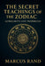 The Secret Teachings of the Zodiac: Astrology's Lost Prophecies by Marcus Rand