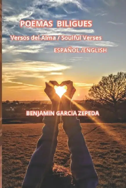 Versos del Alma / Soulful Verses: Poemas Biligues by Benjamin Garcia Zepeda