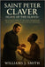 Saint Peter Claver (Slave of the Slaves): The Untold Story of the Jesuit Missionary Who Defended the Enslaved in Cartagena by Smith, Williams J.