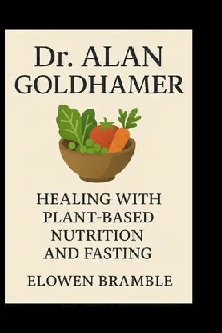 Dr. Alan Goldhamer: Healing with Plant-Based Nutrition and Fasting by Elowen Bramble