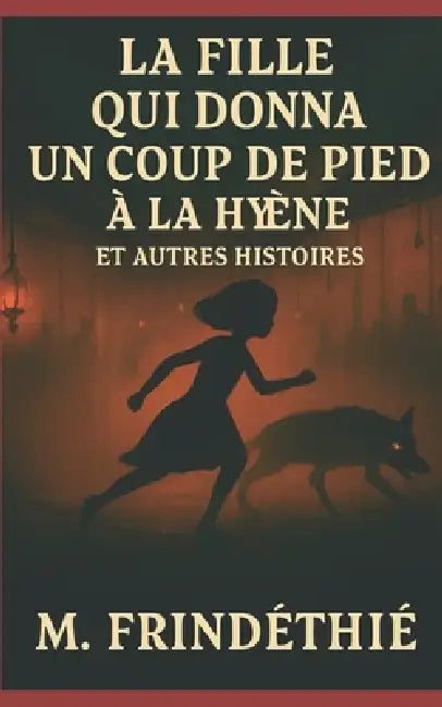 La Fille qui donna un coup de pied à la hyène: et autres histoires by Martial Frindéthié