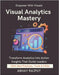 Visual Analytics Mastery: Design That Drives Decisions Build Executive Dashboards Make Data Speak Real-Time Dashboards Simplified Visualize To Win Lea by Rajput, Abhay
