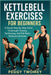 Kettlebell Exercises for Beginners: A Simple Step-By-Step Guide To Strength Training, Fat Burning, And Full-Body Workouts At Home by Peggy Twomey