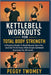 Kettlebell Workouts for Total Body Strength: A Practical Guide To Build Muscle, Burn Fat, And Get Fit At Home With Simple Kettlebell Exercises For All by Peggy Twomey