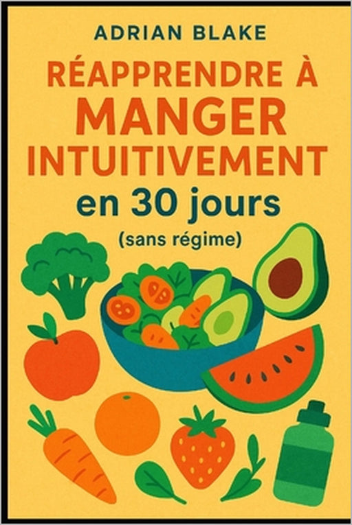 Réapprendre à manger intuitivement en 30 jours (sans régime) by Adrian Blake
