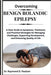 Overcoming Benign Rolandic Epilepsy: A Clear Guide to Symptoms, Treatment, and Practical Strategies for Managing Challenges, Supporting Development, a by Raymond D. Paulson