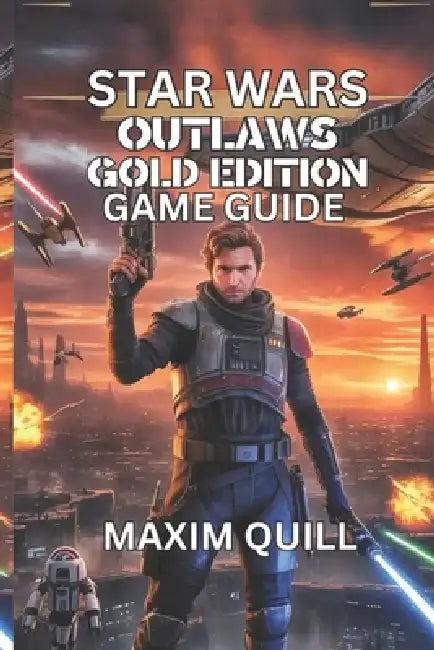 Star Wars Outlaws Gold Edition Game Guide: Step-by-Step Walkthroughs, for Maximum Fun and Success by Maxim Quill