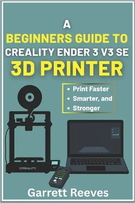 A Beginner's Guide to Creality Ender 3 V3 3D Printer: Your complete roadmap to effortless printing with step-by-step guidance for speed, stability, an by Reeves, Garrett