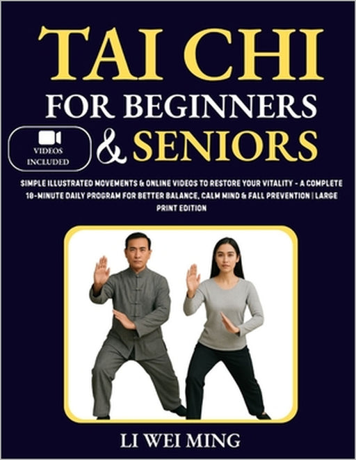 Tai Chi for Beginners and Seniors: Simple Illustrated Movements & Online Videos to Restore Your Vitality-A Complete 10-Minutes Daily Program for Bette by Li Wei Ming