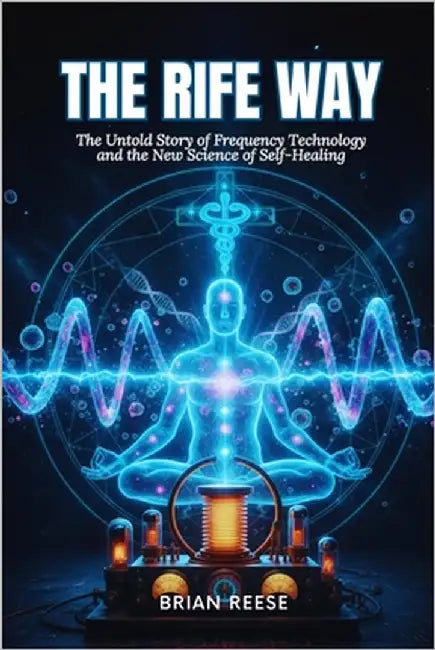 The Rife Way: The Untold Story of Frequency Technology and the New Science of Self-Healing by Reese, Brian