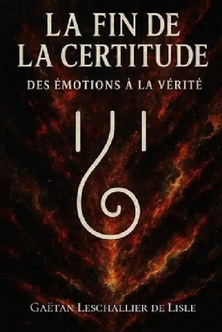 La fin de la certitude: Des émotions à la vérité by Gaëtan Leschallier de Lisle