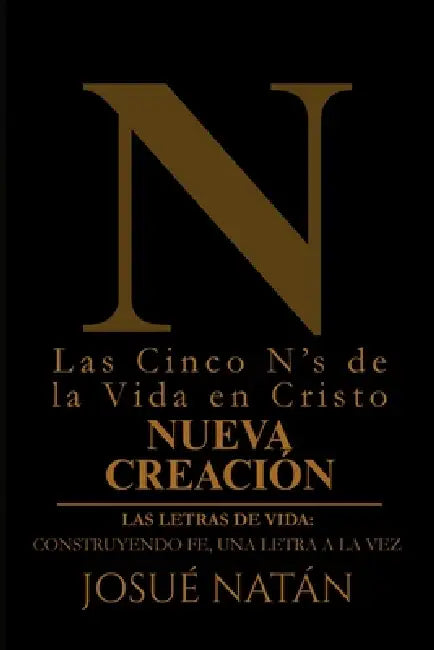 Las Cinco N's de la Vida en Cristo: Nueva Creación by Josué Natán