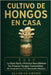 Cultivo de Hongos En Casa: La Guía Fácil y Práctica para Obtener tus Propios Hongos Comestibles ¡Sin Experiencia y Con Resultados Rápidos! by Le Grand, Allan
