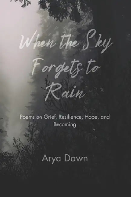 When The Sky Forgets To Rain by Arya Dawn
