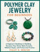 Polymer Clay Jewelry For Beginners: A Beginner's Roadmap to Marbling, Terrazzo, Faux Stone, Resin Accents, Millefiori Beads, and Professional Finishes by Finley B. Mercer