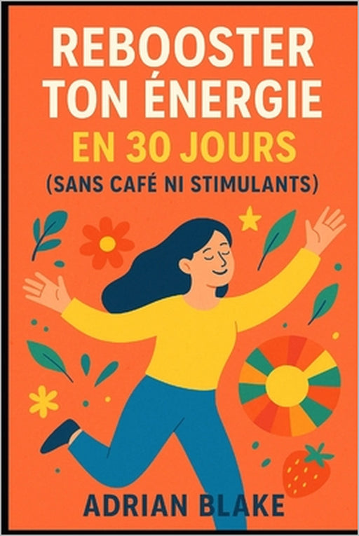 Rebooster ton énergie en 30 jours (sans café ni stimulants) by Adrian Blake