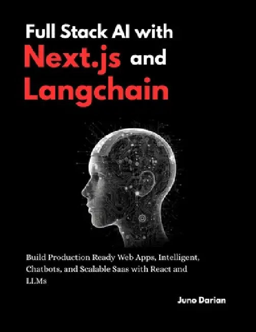 Full Stack AI with Next.js and Langchain: Build Production-ready Web Apps, Intelligent Chatbots and Scalable Saas with React and LLMs by Juno Darian