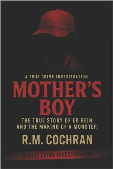 Mother's Boy: The True Story of Ed Gein and the Making of a Monster by Cochran, R. M.