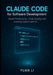 Claude Code for Software Development: Boost Productivity, Code Quality, and Learning Speed with AI by Yuan Li