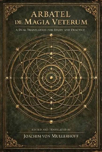 Arbatel de Magia Veterum: A Dual Translation for Study and Practice by Joachim Von Mullerhoff