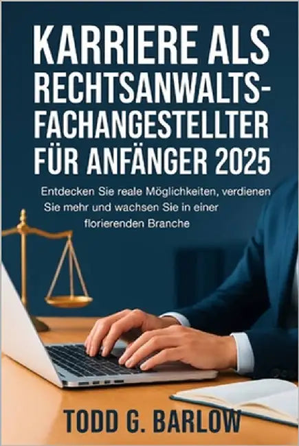 Karriere als Rechtsanwaltsfachangestellter für Anfänger 2025: Entdecken Sie reale Möglichkeiten, verdienen Sie mehr und wachsen Sie in einer florieren by Barlow, Todd G.