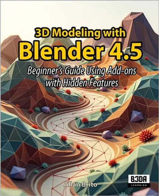 3D Modeling with Blender 4.5: Beginner's Guide Using Add-ons with Hidden Features by Brito, Allan
