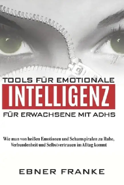 Tools für emotionale Intelligenz für Erwachsene mit ADHS: Wie man von heißen Emotionen und Schamspiralen zu Ruhe, Verbundenheit und Selbstvertrauen im by Ebner Franke