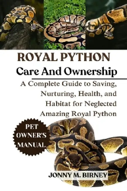 Royal Python: A Complete Guide to Saving, Nurturing, Health, and Habitat for Neglected Amazing Royal Python by Jonny M. Birney