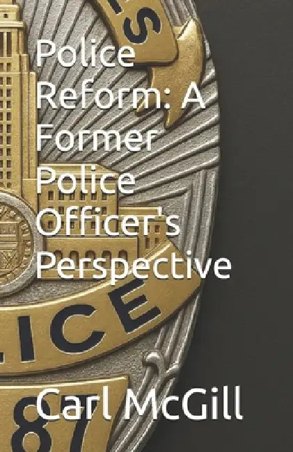 Police Reform: A Former Police Officer's Perspective by Carl Lee McGill
