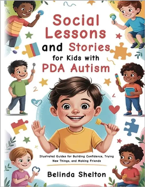 Social Lessons and Stories for Kids with PDA Autism: Illustrated Guides for Building Confidence, Trying New Things, and Making Friends by Shelton, Belinda