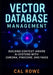 Vector Database Management: Building Context-Aware AI Systems with Chroma, Pinecone, and FAISS by Cal Rowe