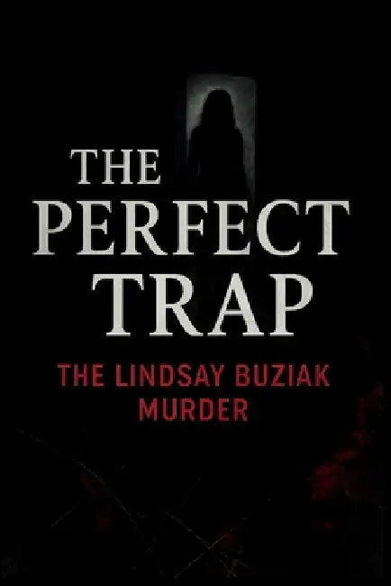 The Perfect Trap: The Lindsay Buziak Murder by Travis Green