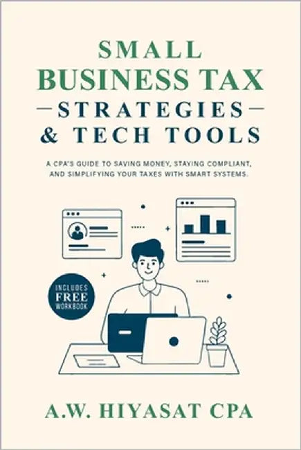 Small Business Tax Strategies and Tech Tools: A CPA's Guide to Saving Money, Staying Compliant, and Simplifying Your Taxes with Smart Systems by Hiyasat, A. W.