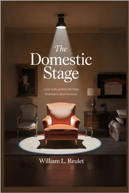 The Domestic Stage: How Our Homes Became Fashion's New Runway by Reulet, William L.