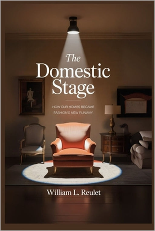 The Domestic Stage: How Our Homes Became Fashion's New Runway by William L. Reulet
