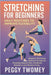 Stretching for Beginners: DAILY ROUTINES TO IMPROVE FLEXIBILITY: Beginner Stretching Routines To Improve Flexibility, Reduce Pain, And Boost Mobility by Peggy Twomey