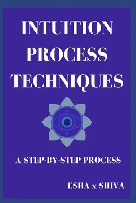 Intuition Process Techniques: A Step-by-Step Process by Prabadevi Venkatesan, Esha X. Shiva