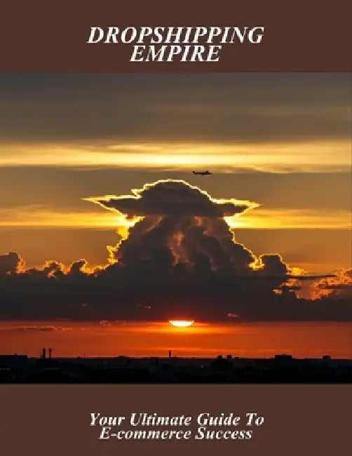 Dropshipping Empire: Your Ultimate Guide To E-Commerce Success by Kristina Metcalf