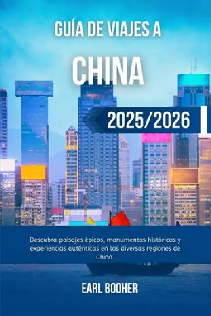 Guía de Viajes a China 2025/2026: Descubra paisajes épicos, monumentos históricos y experiencias auténticas en las diversas regiones de China. by Earl Booher