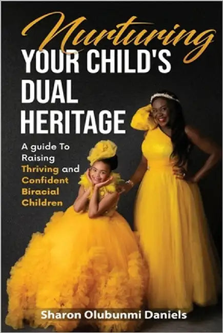 Nurturing your child's dual heritage: A guide to raising thriving and confident biracial children definitive guide for parents of biracial children 6x by Daniels, Sharon Olubunmi