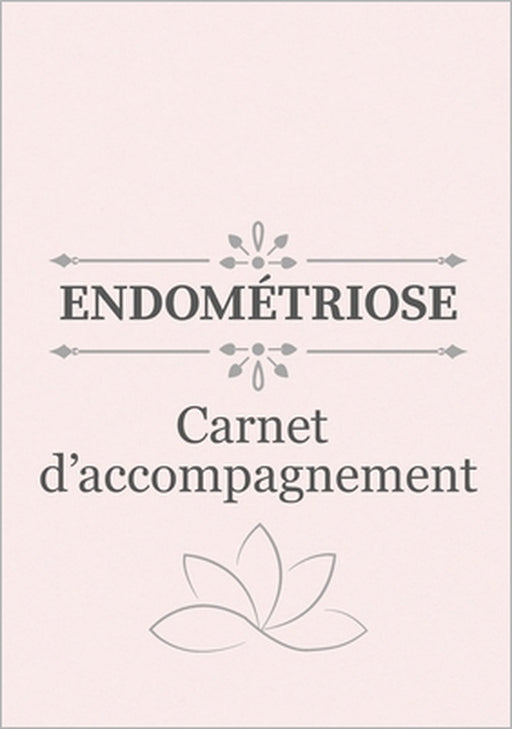 ENDOMÉTRIOSE - Carnet d'accompagnement: Suivi des symptômes, exercices de yoga et méditation, recettes adaptées et calendrier pratique by Verónica Navarro