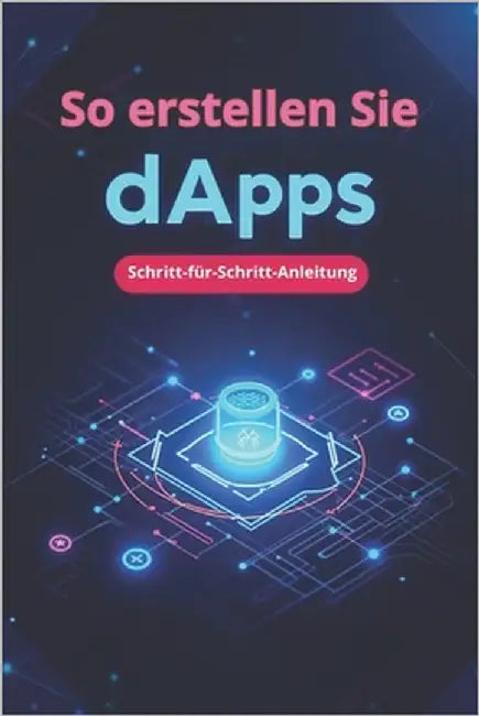 So erstellen Sie dApps Schritt-für-Schritt-Anleitung: Erstellen Sie Ihre erste dApp: schnell, einfach, praktisch by Svitana