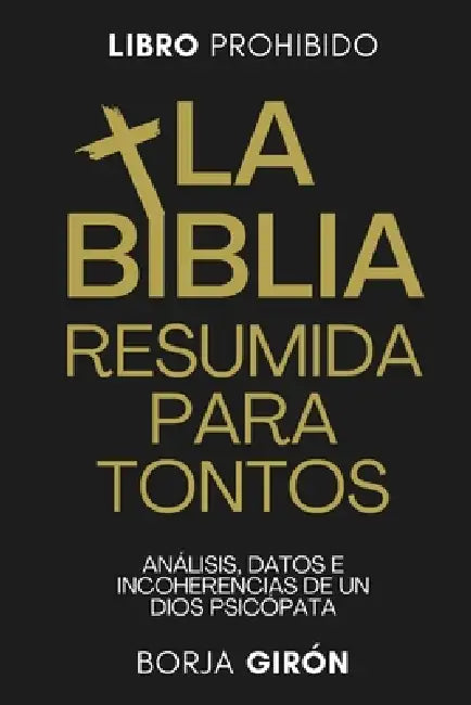 La Biblia Resumida para Tontos: Análisis, datos e incoherencias de un Dios psicópata by Borja Girón