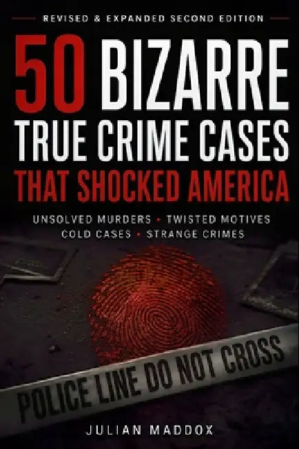 50 Bizarre True Crime Cases That Shocked America: Unbelievable Murders, Twisted Motives, and Unsolved Mysteries You Won't Believe by Julian Maddox